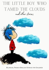 The Little Boy who Tamed the Clouds and Other Stories: Bilingual French-English Stories for Children