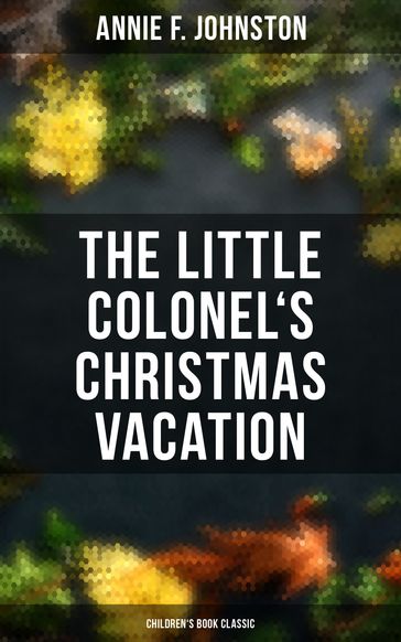 The Little Colonel's Christmas Vacation (Children's Book Classic) - Annie F. Johnston