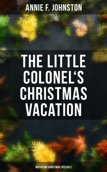 The Little Colonel's Christmas Vacation (Musaicum Christmas Specials) - Annie F. Johnston