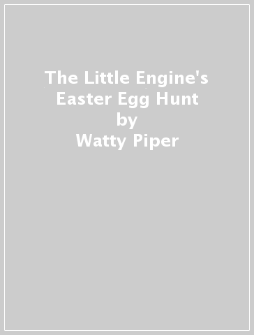 The Little Engine's Easter Egg Hunt - Watty Piper