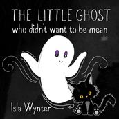 The Little Ghost Who Didn t Want to Be Mean