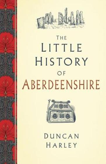 The Little History of Aberdeenshire - Duncan Harley