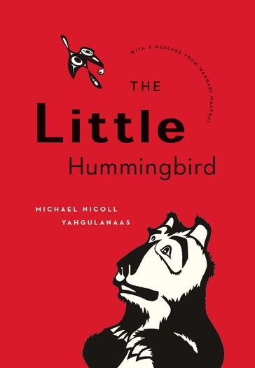 The Little Hummingbird - Michael Nicoll Yahgulanaas - Wangari Maathai