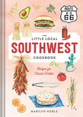 The Little Local Southwest Cookbook: Recipes for Classic Dishes