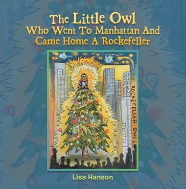 The Little Owl Who Went To Manhattan And Came Home A Rockefeller - Lisa Hanson