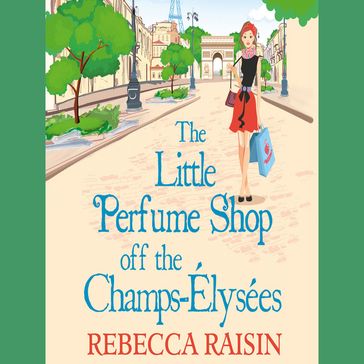 The Little Perfume Shop Off The Champs-Élysées (The Little Paris Collection, Book 3) - Rebecca Raisin