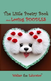 The Little Poetry Book about Loving Poodles