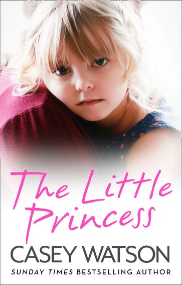 The Little Princess: The shocking true story of a little girl imprisoned in her own home - Casey Watson