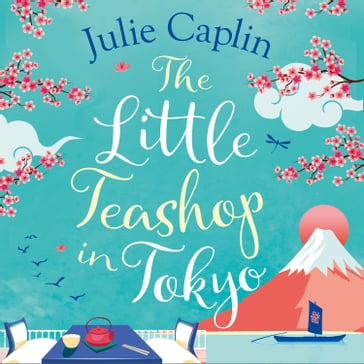 The Little Teashop in Tokyo: A feel-good, romantic comedy to make you smile and fall in love! (Romantic Escapes, Book 6) - Julie Caplin