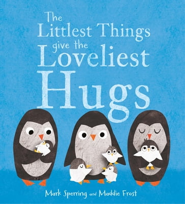 The Littlest Things Give the Loveliest Hugs - Mark Sperring