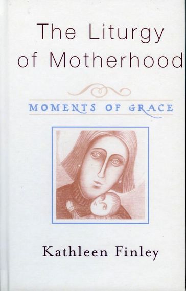 The Liturgy of Motherhood - Kathleen Finley