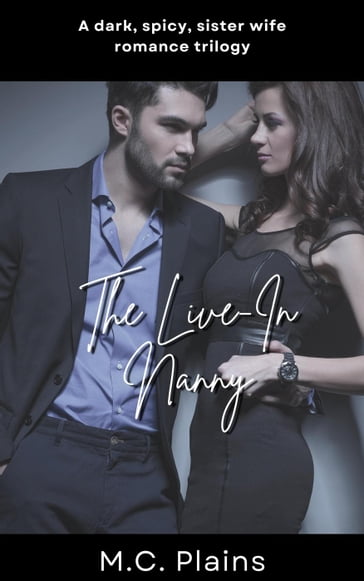 The Live-In Nanny: A Dark, Spicy Sister Wife Romance Trilogy - M.C. Plains