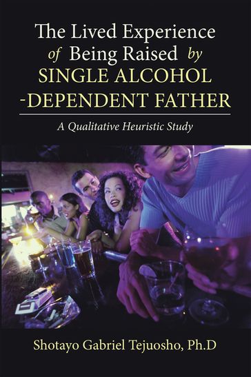 The Lived Experience of Being Raised by Single Alcohol-Dependent Father - Shotayo Gabriel Tejuosho Ph.D