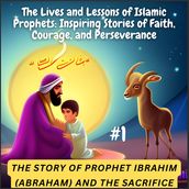 The Lives and Lessons of Islamic Prophets: Inspiring Stories of Faith, Courage, and Perseverance