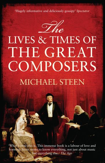 The Lives and Times of the Great Composers - Michael Steen