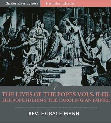 The Lives of the Popes, Volumes II-III: The Popes during the Carolingian Empire - Horace Mann