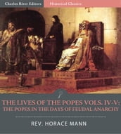 The Lives of the Popes, Volumes IV-V: The Popes in the Days of Feudal Anarchy