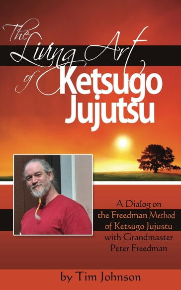 The Living Art of Ketsugo Jujutsu - Tim Johnson