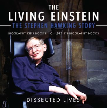 The Living Einstein: The Stephen Hawking Story - Biography Kids Books   Children's Biography Books - Dissected Lives