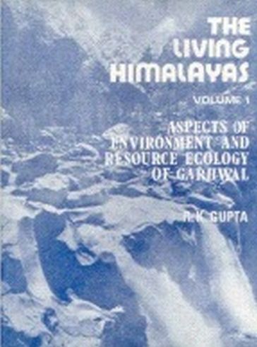 The Living Himalayas : Aspects of Environment and Resource Ecology of Garhwal - Raj Kumar Gupta