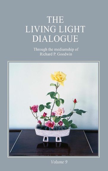 The Living Light Dialogue Volume 9 - Richard P. Goodwin