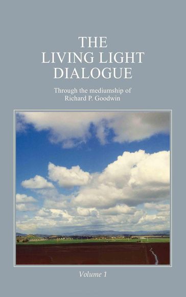 The Living Light Dialogue Volume 1 - Richard P. Goodwin