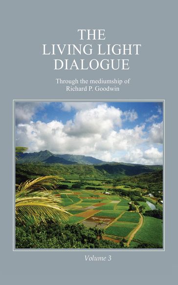 The Living Light Dialogue Volume 3 - Richard P. Goodwin