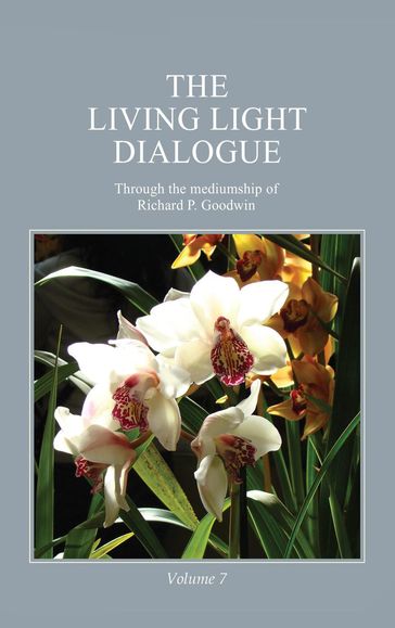 The Living Light Dialogue Volume 7 - Richard P. Goodwin