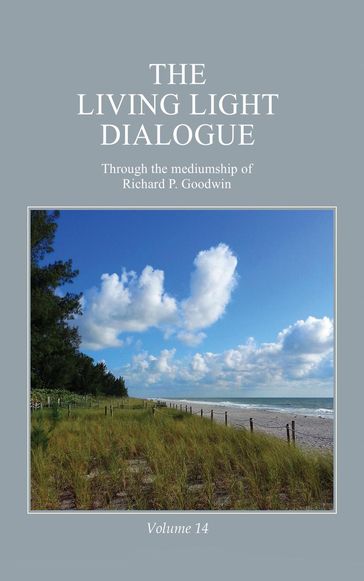 The Living Light Dialogue Volume 14 - Richard P. Goodwin