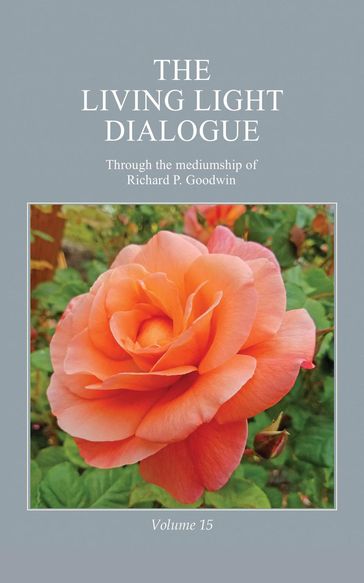 The Living Light Dialogue Volume 15 - Richard P. Goodwin