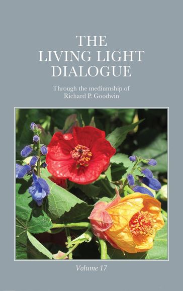The Living Light Dialogue Volume 17 - Richard P. Goodwin