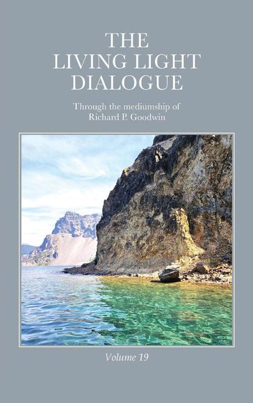The Living Light Dialogue Volume 19 - Richard P. Goodwin