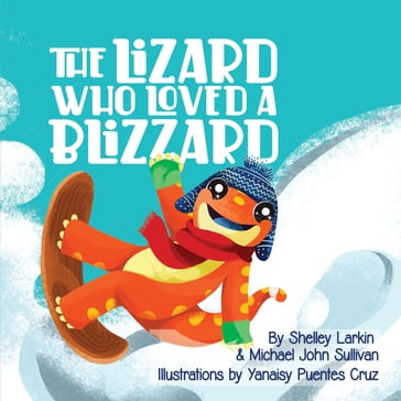 The Lizard Who Loves a Blizzard - Michael Sullivan - Shelley Larkin