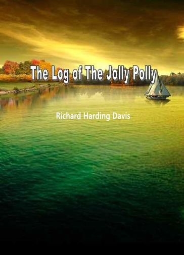 The Log of The Jolly Polly - Richard Harding Davis