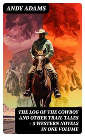 The Log of the Cowboy and Other Trail Tales 5 Western Novels in One Volume