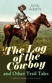 The Log of the Cowboy and Other Trail Tales 5 Western Novels in One Volume