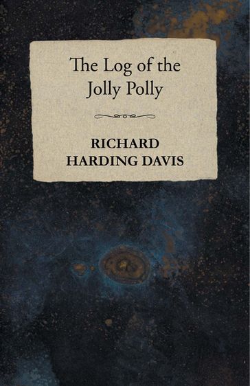 The Log of the Jolly Polly - Richard Harding Davis