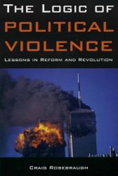 The Logic Of Political Violence: Lessons In Reform And Revolution