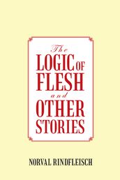 The Logic of Flesh and Other Stories