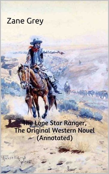 The Lone Star Ranger, The Original Western Novel (Annotated) - Zane Grey