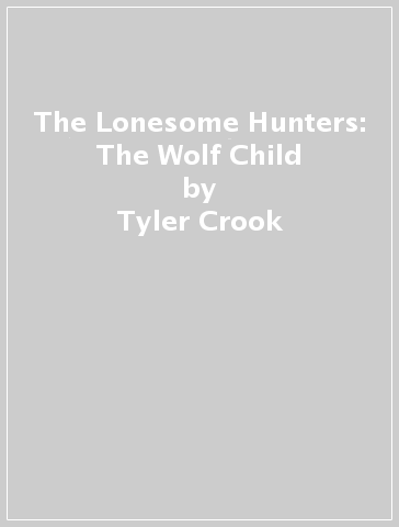 The Lonesome Hunters: The Wolf Child - Tyler Crook