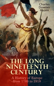 The Long Nineteenth Century: A History of Europe from 1789 to 1918