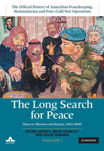 The Long Search for Peace: Volume 1, The Official History of Australian Peacekeeping, Humanitarian and Post-Cold War Operations - David Horner - Peter Londey - Rhys Crawley