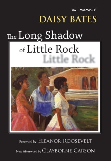 The Long Shadow of Little Rock - Daisy Bates - Eleanor Roosevelt - Clayborne Carson