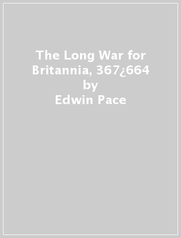 The Long War for Britannia, 367¿664 - Edwin Pace