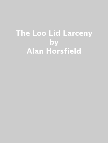 The Loo Lid Larceny - Alan Horsfield