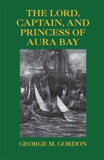 The Lord, Captain, and Princess of Aura Bay - George Gordon