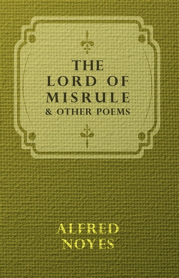 The Lord Of Misrule, And Other Poems - Alfred Noyes
