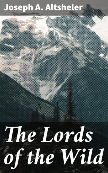 The Lords of the Wild - Joseph A. Altsheler