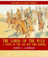 The Lords of the Wild: A Story of the Old New York Border